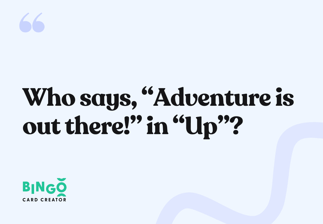 Who says, “Adventure is out there!” in “Up”? - Ellie