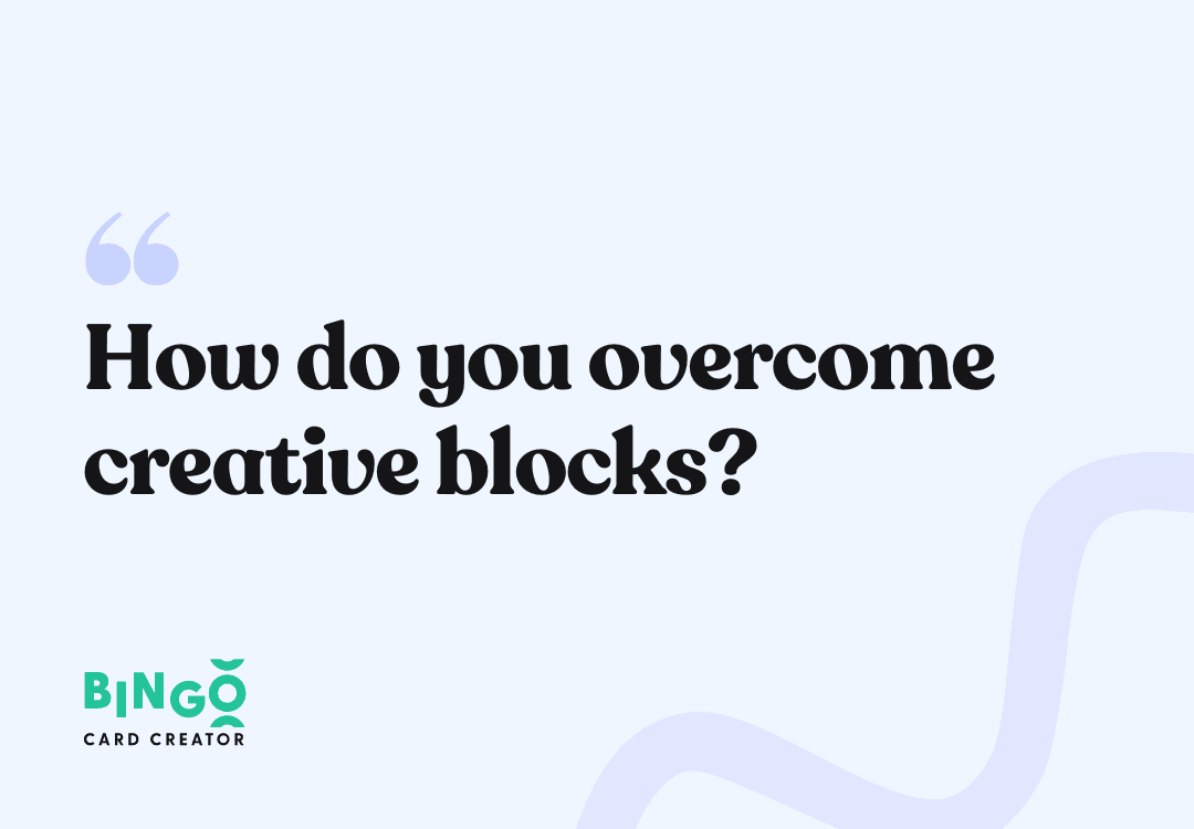 How do you overcome creative blocks?